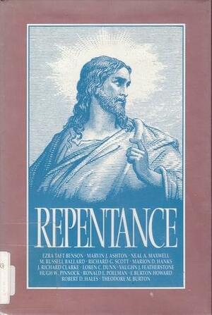 Repentance by Theodore M. Burton, Robert D. Hales, Ezra Taft Benson, J. Richard Clarke, Richard G. Scott, Neal A. Maxwell, Ronald E. Poelman, M. Russell Ballard, Loren C. Dunn, Marvin J. Ashton, Hugh W. Pinnock, Marion D. Hanks, Vaughn J. Featherstone, F. Burton Howard