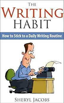 The Writing Habit: How To Stick to a Daily Writing Routine (The Write Tools) by Sheryl Jacobs