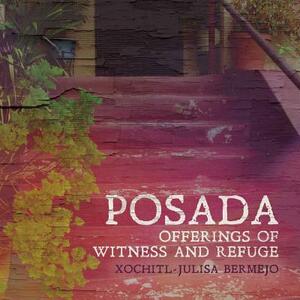 Posada: Offerings of Witness and Refuge by Xochitl-Julisa Bermejo