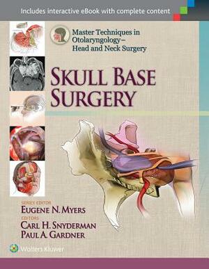 Master Techniques in Otolaryngology - Head and Neck Surgery: Skull Base Surgery by Carl Snyderman, Paul Gardner