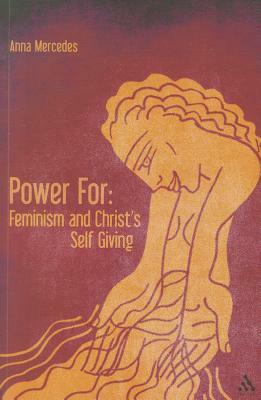 Power For: Feminism and Christ's Self-Giving by Anna Mercedes