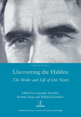 Uncovering the Hidden: The Works and Life of Der Nister by Gennady Estraikh