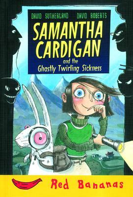 Samantha Cardigan and the Ghastly Twirling Sickness by David Sutherland