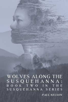Wolves Along the Susquehanna: Book 2 in the Susquehanna Series by Paul Nelson