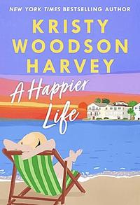 A Happier Life by Kristy Woodson Harvey