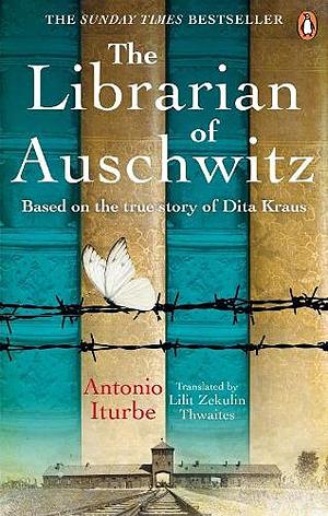 The Librarian of Auschwitz: The heart-breaking historical novel based on the incredible true story of Dita Kraus by Antonio Iturbe