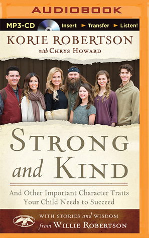 Strong and Kind: And Other Important Character Traits Your Child Needs to Succeed by Willie Robertson, Korie Robertson, Chrys Howard