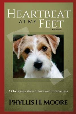 The Heartbeat at My Feet: A Christmas Story of Love and Forgiveness by Phyllis H. Moore