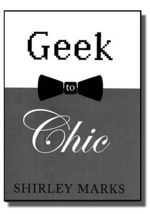 Geek to Chic by Shirley Marks