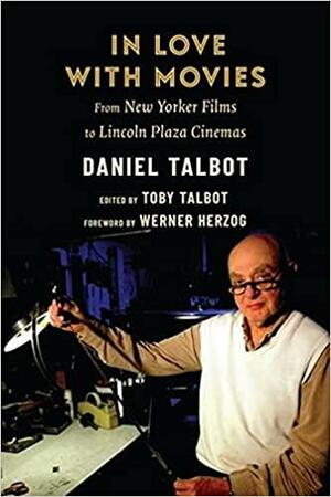 In Love with Movies: From New Yorker Films to Lincoln Plaza Cinemas by Toby Talbot, Daniel Talbot, Werner Herzog