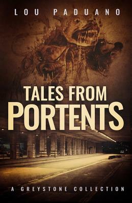 Tales from Portents: A Greystone Collection by Lou Paduano