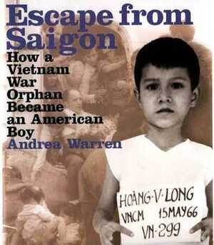 Escape from Saigon: How a Vietnam War Orphan Became an American Boy by Andrea Warren
