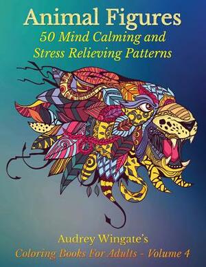 Animal Figures: 50 Mind Calming And Stress Relieving Patterns by Audrey Wingate, Publishing