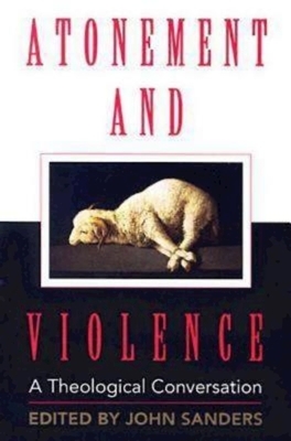 Atonement and Violence: A Theological Conversation by Hans Boersma, T. Scott Daniels