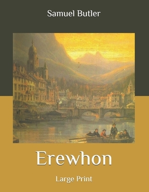 Erewhon: Large Print by Samuel Butler