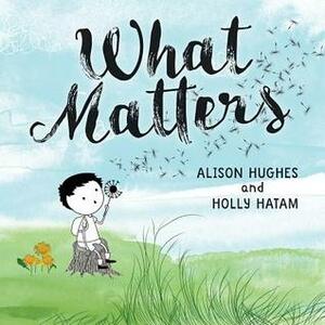What Matters by Alison Hughes, Holly Hatam