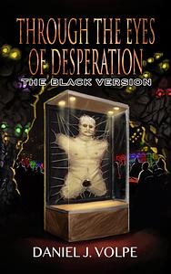 Through the Eyes of Desperation: The Black Version by Daniel J. Volpe