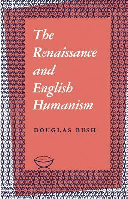The Renaissance and English Humanism by Douglas Bush