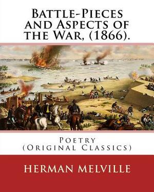 Battle-Pieces and Aspects of the War, (1866). By: Herman Melville: Poetry (Original Classics) by Herman Melville