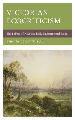 Victorian Ecocriticism: The Politics of Place and Early Environmental Justice by 