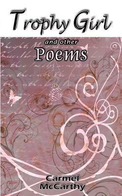 Trophy Girl and Other Poems by Carmel McCarthy