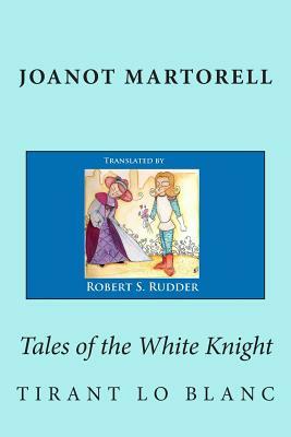 Tales of the White Knight: Tirant lo Blanc by Joanot Martorell, Marti Johan D'Galba