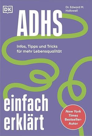 ADHS einfach erklärt: Infos, Tipps und Tricks für mehr Lebensqualität. Der leicht verständliche und lösungsorientierte ADHS-Ratgeber vom New York Times Bestseller-Autor by Edward M. Hallowell
