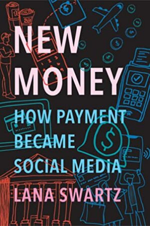 New Money: Currency, Community, and the Future of Payment by Lana Swartz