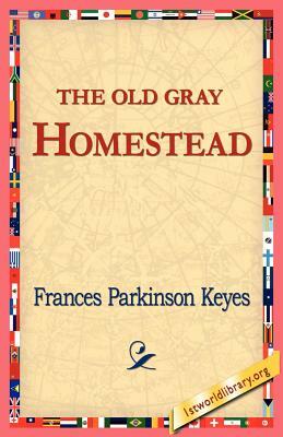 The Old Gray Homestead by Frances Parkinson Keyes