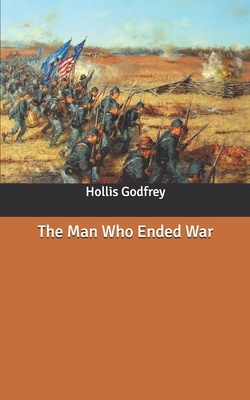 The Man Who Ended War by Hollis Godfrey