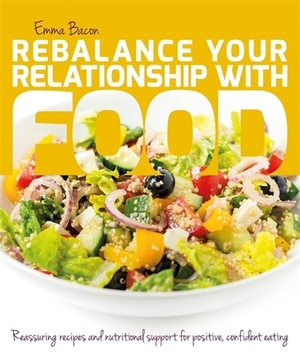 Rebalance Your Relationship with Food: Reassuring Recipes and Nutritional Support for Positive, Confident Eating by Emma Bacon