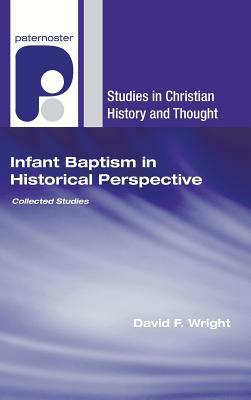 Infant Baptism in Historical Perspective by David F. Wright