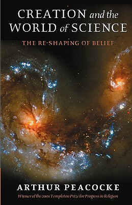 Creation and the World of Science: The Re-Shaping of Belief by Arthur Peacocke