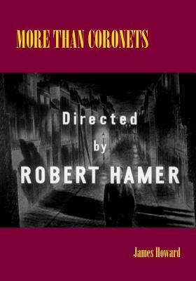 More than Coronets: Directed by Robert Hamer by James Howard