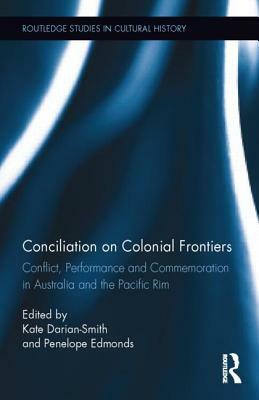 Conciliation on Colonial Frontiers: Conflict, Performance, and Commemoration in Australia and the Pacific Rim by 