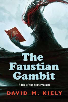 The Faustian Gambit: A Tale of the Praeternatural by David M. Kiely