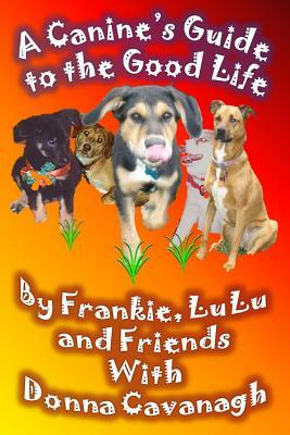 A Canine's Guide to the Good Life by Friends, Lulu, Donna Cavanagh