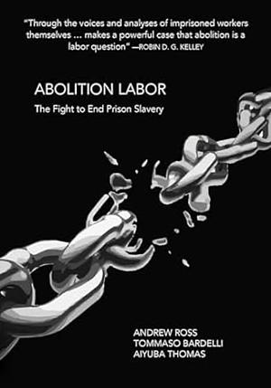 Abolition Labor: The Fight Against Prison Slavery by Tommaso Bardelli, Aiyuba Thomas, Andrew Ross