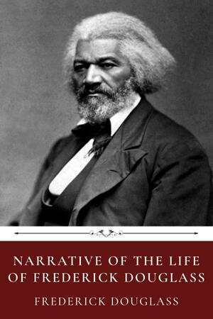 Narrative of the Life of Frederick Douglass by Frederick Douglass by Frederick Douglass