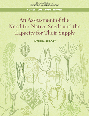 An Assessment of the Need for Native Seeds and the Capacity for Their Supply: Interim Report by Division on Earth and Life Studies, National Academies of Sciences Engineeri, Division of Behavioral and Social Scienc