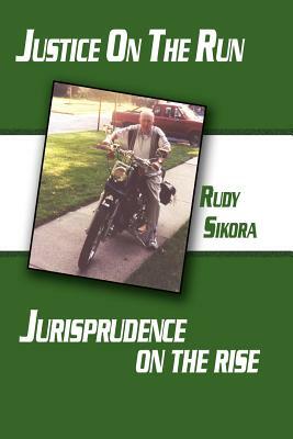 Justice on the Run Jurisprudence on the Rise by Rudy Sikora