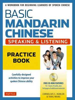 Basic Mandarin Chinese - Speaking & Listening Practice Book: A Workbook for Beginning Learners of Spoken Chinese (CD-ROM Included) by Cornelius C Kubler, Yang Wang