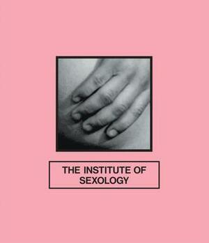 The Institute of Sexology by Christopher Turner, Katherine Angel, Alyce Mahon, Shereen El Feki