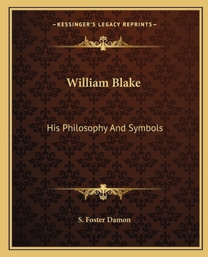 William Blake: His Philosophy and Symbols by S. Foster Damon