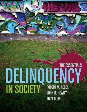 Delinquency in Society: The Essentials by Matt DeLisi, John D. Hewitt, Robert M. Regoli