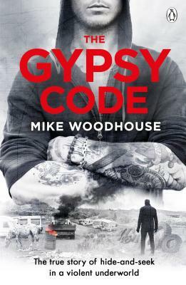 The Gypsy Code: The True Story of Hide-And-Seek in a Violent Underworld by Mike Woodhouse