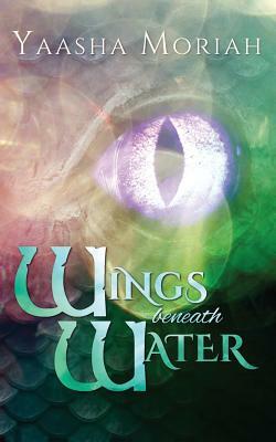 Wings Beneath Water by Yaasha Moriah