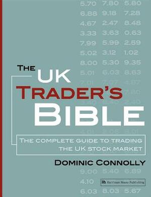 The UK Trader's Bible: The Complete Guide to Trading the UK Stock Market by Dominic Connolly