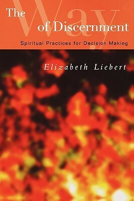 The Way of Discernment: Spiritual Practices for Decision Making by Elizabeth Liebert