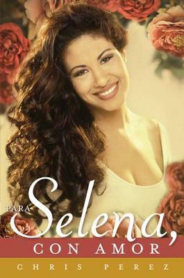Para Selena, Con Amor = To Selena, with Love by Chris Pérez